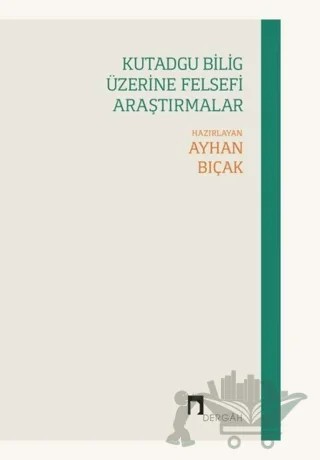 Kutadgu Bilig Üzerine Felsefi Araştırmalar – Ayhan Bıçak – Dergah Yayınları kitap kapağı
