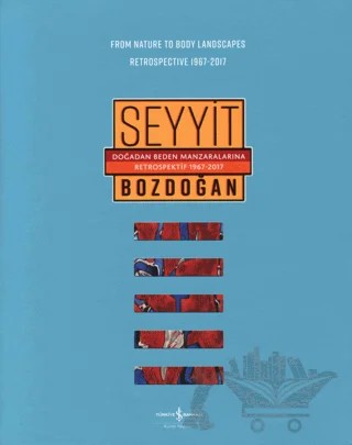 Doğadan Beden Manzaralarına Retrospektif 1967-2017 / From Nature to Body Landscapes Retrospective 1967-2017 – Seyyit Bozdoğan – İş Bankası Kültür Yayınları kitap kapağı
