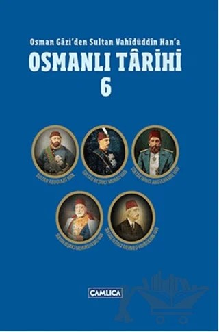 Osman Gazi'den Sultan Vahidüddin Han'a Osmanlı Tarihi 6 – Ömer Faruk Yılmaz – Çamlıca Basım Yayın kitap kapağı