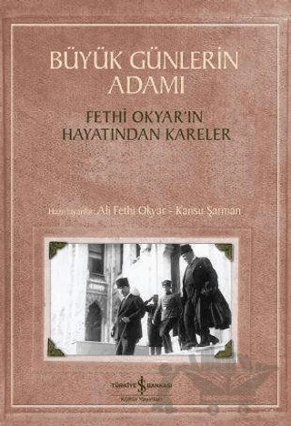 Büyük Günlerin Adamı: Fethi Okyar’ın Hayatından Kareler – Ali Fethi Okyar, Kansu Şarman – İş Bankası Kültür Yayınları kitap kapağı