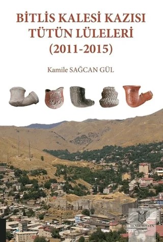 Bitlis Kalesi Kazısı Tütün Lüleleri (2011-2015) – Kamile Sağcan Gül – Akademisyen Kitabevi kitap kapağı