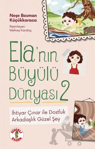 Ela’nın Büyülü Dünyası 2 - İhtiyar Çınar ile Dostluk – Neşe Bozman Küçükkaraca – Sihirli Kalem kitap kapağı