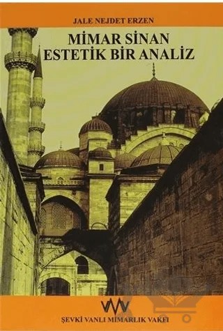 Mimar Sinan Estetik Bir Analiz – Jale Nejdet Erzen – Şevki Vanlı Mimarlık Vakfı Yayınları kitap kapağı