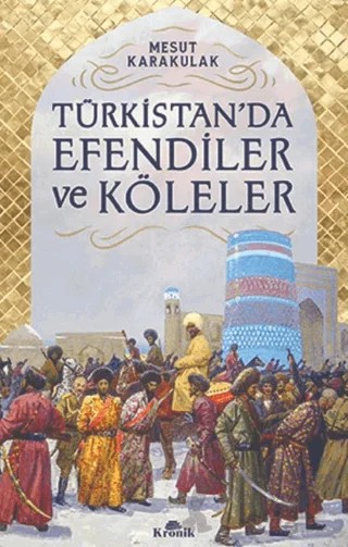 Türkistan’da Efendiler ve Köleler – Mesut Karakulak – Kronik Kitap kitap kapağı