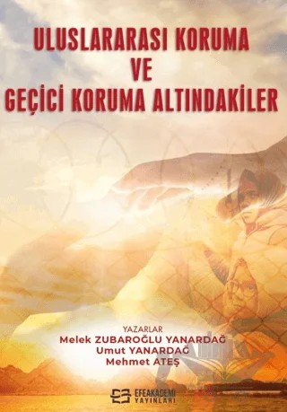 Uluslararası Koruma ve Geçici Koruma Altındakiler – Melek Zubaroğlu Yanardağ, Mehmet Ateş, Umut Yanardağ – Efe Akademi Yayınları kitap kapağı