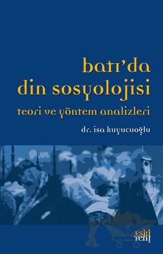 Batı’da Din Sosyolojisi Teori ve Yöntem Analizleri – İsa Kuyucuoğlu – Eski Yeni Yayınları kitap kapağı