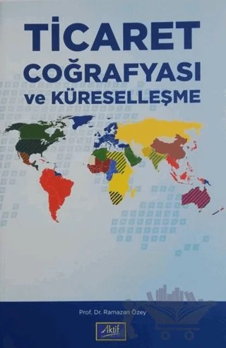 Ticaret Coğrafyası ve Küreselleşme – Ramazan Özey – Aktif Yayınevi kitap kapağı