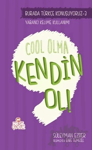Burada Türkçe Konuşuyoruz 3: Cool Olma Kendin Ol! – Süleyman Ezber – Nesil Çocuk Yayınları kitap kapağı