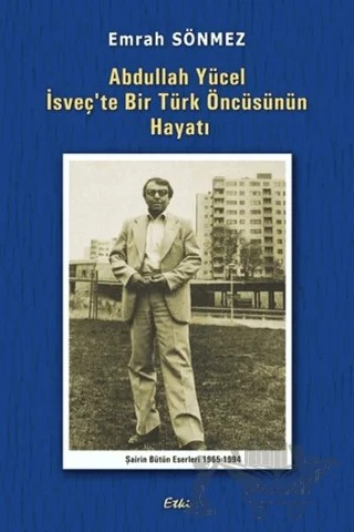 Abdullah Yücel İsveç'te Bir Türk Öncüsünün Hayatı – Emrah Sönmez – Etki Yayınları kitap kapağı