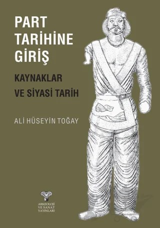 Part Tarihine Giriş - Kaynaklar ve Siyasi Tarih – Ali Hüseyin Toğay – Arkeoloji ve Sanat Yayınları kitap kapağı