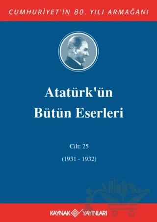 Atatürk'ün Bütün Eserleri Cilt: 25 (1931 - 1932) – Mustafa Kemal Atatürk – Kaynak Yayınları kitap kapağı