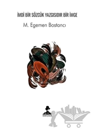İmdi Bir Sözcük Yazgısıdır Bir İmge – M. Egemen Bostancı – İmgenin Çocukları Yayınevi kitap kapağı