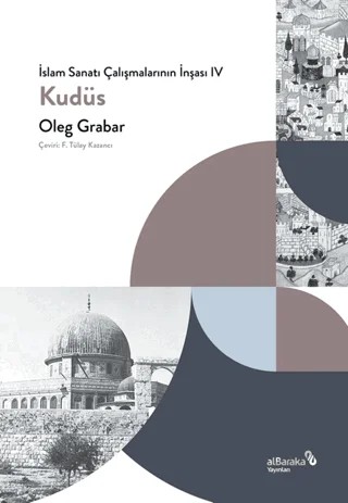 İslam Sanatı Çalışmalarının İnşası IV - Kudüs – Oleg Grabar – Albaraka Yayınları kitap kapağı