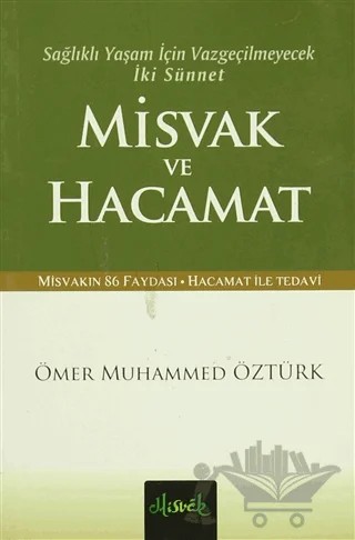 Sağlıklı Yaşam İçin Vazgeçilmeyecek İki Sünnet Misvak ve Hacamat – Ömer Muhammed Öztürk – Misvak Neşriyat Yayınevi kitap kapağı