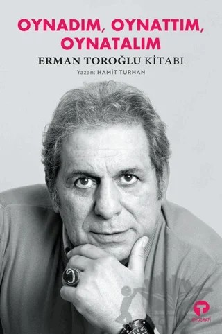 Oynadım Oynattım Oynatalım - Erman Toroğlu Kitabı – Hamit Turhan – Turkuvaz Kitap kitap kapağı
