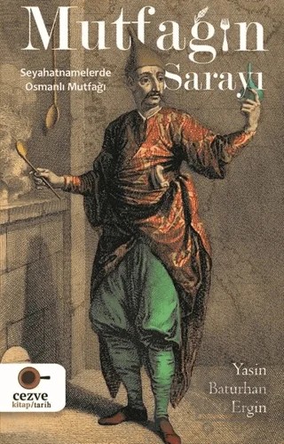 Mutfağın Sarayı - Seyahatnamelerde Osmanlı Mutfağı – Yasin Baturhan Ergin – Cezve Kitap kitap kapağı