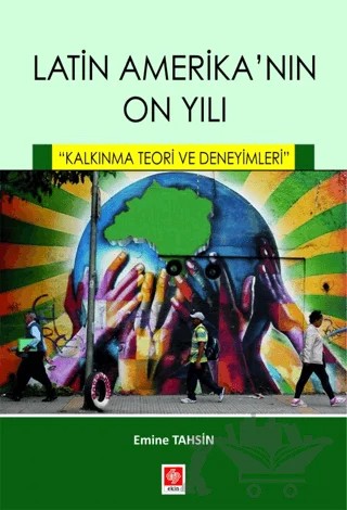 Latin Amerikanın On Yılı - Kalkınma Teori ve Deneyimleri – Emine Tahsin – Ekin Basım Yayın kitap kapağı