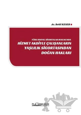 Türk Sosyal Sigortalar Hukukunda Hizmet Akdiyle Çalışanların Yaşlılık Sigortasından Doğan Hakları – Betül Keser – Platon Hukuk kitap kapağı