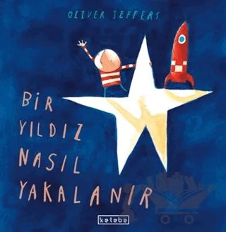 Bir Yıldız Nasıl Yakalanır – Oliver Jeffers – Ketebe Çocuk kitap kapağı