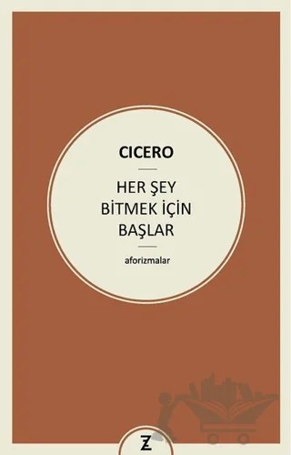 Her Şey Bitmek İçin Başlar – Marcus Tullius Cicero – Zeplin Kitap kitap kapağı