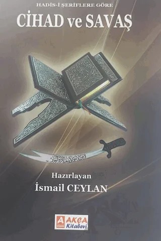Hadis-i Şeriflere Göre Cihad ve Savaş – İsmail Ceylan – Akça Kitabevi kitap kapağı