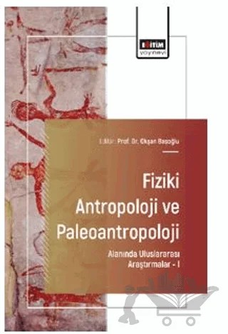 Fiziki Antropoloji ve Paleoantropoloji Alanında Uluslararası Araştırmalar – I – Öznur Gülhan, Derya Eryılmaz, Merve Gümrükçü Uslu, Özge Kahya Parıldar – Eğitim Yayınevi - Bilimsel Eserler kitap kapağı