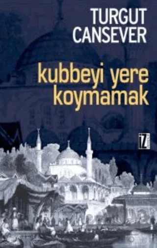 Kubbeyi Yere Koymamak Konuşmalar Bütün Eserleri 1 – Turgut Cansever – İz Yayıncılık kitap kapağı