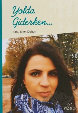 Yolda Giderken... – Banu Bilen Doğan – Pagos Yayınları kitap kapağı