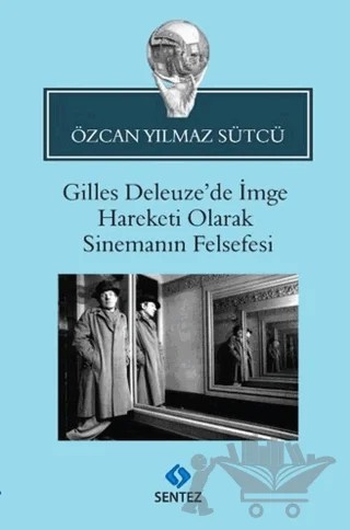 Gilles Deleuze’de İmge Hareketi Olarak Sinemanın Felsefesi – Özcan Yılmaz Sütçü – Sentez Yayınları kitap kapağı