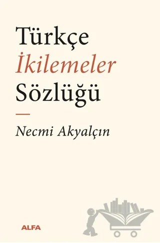 Türkçe İkilemeler Sözlüğü – Necmi Akyalçın – Alfa Yayınları kitap kapağı