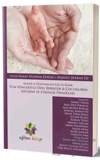 Tüm Yönleriyle Özel Bebekler ve Çocukların Gelişimi ve Etkinlik Örnekleri – Ahmet Yıkmış, Arzu İpek Yükselen, Ayşe Devrim Burçak, Ayşegül Şükran Öz, Deniz Tekin Ersan, Gülser Kılınç, Kezban Tepeli, Meral Melekoğlu, Nazan Aktaş, Nevin Şanlıer, Özge Elçin, Özgül Bike Yücelan, Semra Şahin, Sunay Yıldırım Doğru, Tüba Küçük Doğaroğlu – Eğiten Kitap kitap kapağı