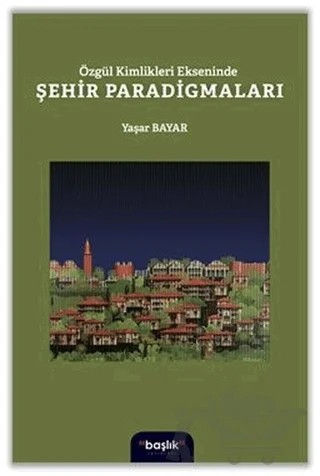 Özgül Kimlikleri Ekseninde Şehir Paradigmaları – Yaşar Bayar – Başlık Yayınları kitap kapağı
