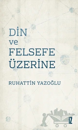 Din ve Felsefe Üzerine – Ruhattin Yazoğlu – İz Yayıncılık kitap kapağı