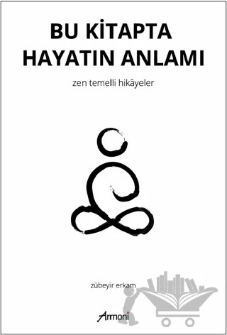 Bu Kitapta Hayatın Anlamı - Zen Temelli Hikayeler – Zübeyir Erkam – Armoni Yayıncılık kitap kapağı