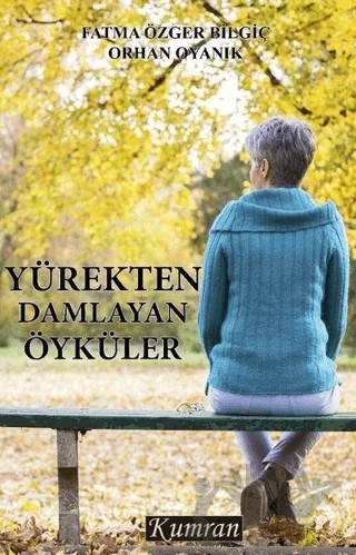 Yürekten Damlayan Öyküler – Fatma Özger Bilgiç, Orhan Oyanık – Kumran Yayınları kitap kapağı
