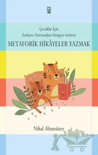 Çocuklar için Zorlayıcı Davranışları Dengeye Getiren Metaforik Hikayeler Yazmak – Nihal Altunsüzer – Luna Yayınları kitap kapağı