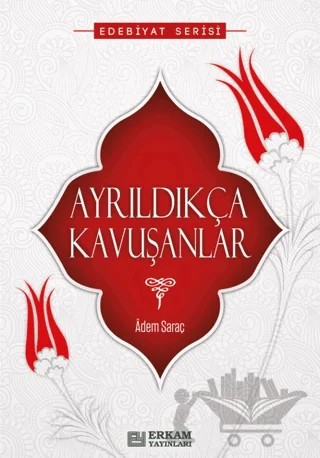 Ayrıldıkça Kavuşanlar – Adem Saraç – Erkam Yayınları kitap kapağı