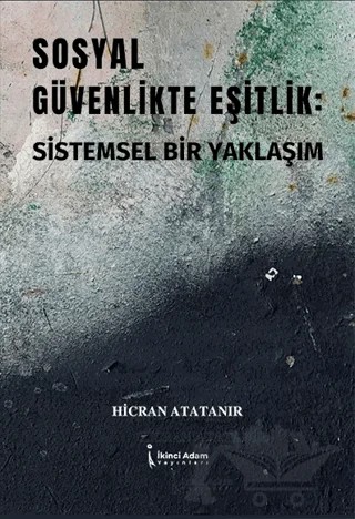 Sosyal Güvenlikte Eşitlik: Sistemsel Bir Yaklaşım – Hicran Atatanır – İkinci Adam Yayınları kitap kapağı