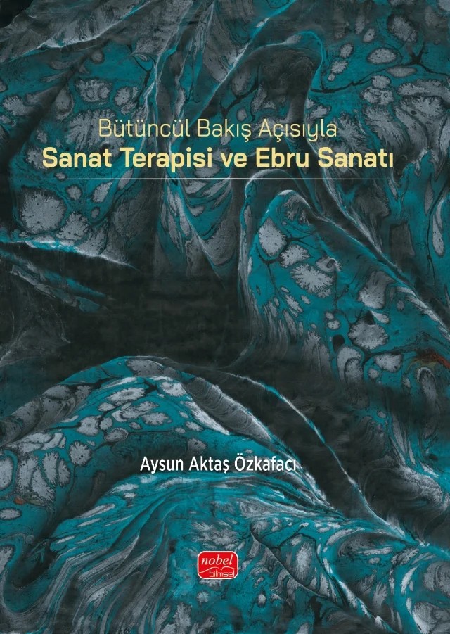 Bütüncül Bakış Açısıyla Sanat Terapisi ve Ebru Sanatı – Aysun Aktaş Özkafacı – Nobel Bilimsel Eserler kitap kapağı