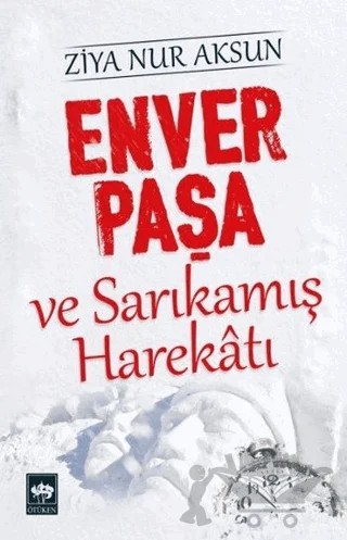 Enver Paşa ve Sarıkamış Harekatı – Ziya Nur Aksun – Ötüken Neşriyat kitap kapağı