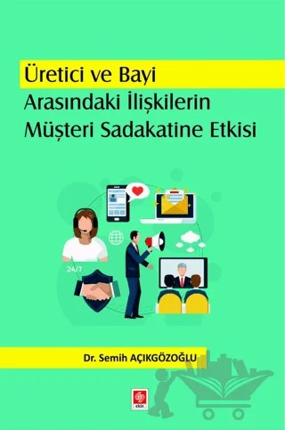 Üretici ve Bayi Arasındaki İlişkilerin Müşteri Sadakatine Etkisi – Semih Açıkgözoğlu – Ekin Basım Yayın kitap kapağı