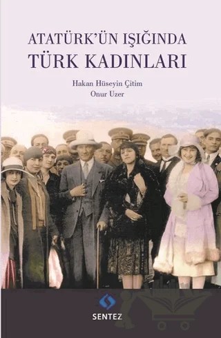 Atatürk'ün Işığında Türk Kadınları – Hakan Hüseyin Çitim, Onur Uzer – Sentez Yayınları kitap kapağı