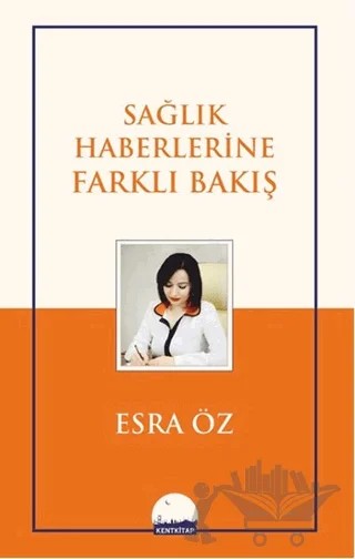 Sağlık Haberlerine Farklı Bakış – Esra Öz – Kent Kitap kitap kapağı