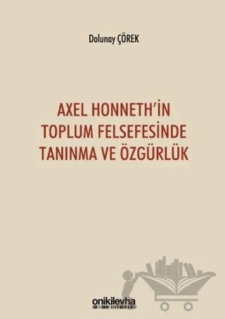 Axel Honneth'in Toplum Felsefesinde Tanınma ve Özgürlük – Dolunay Çörek – On İki Levha Yayınları kitap kapağı