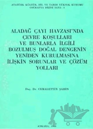 Aladağ Çayı Havzası’nda Çevre Koşulları ve Bunlarla İlgili Bozulmuş Doğal Dengenin Yeniden Kurulmasına İlişkin Sorunlar ve Çözüm Yolları – Cemalettin Şahin – Türk Tarih Kurumu Yayınları kitap kapağı