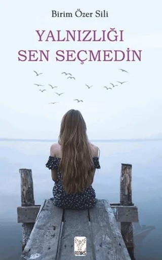 Yalnızlığı Sen Seçmedin – Birim Özer Sili – Feniks Yayınları kitap kapağı