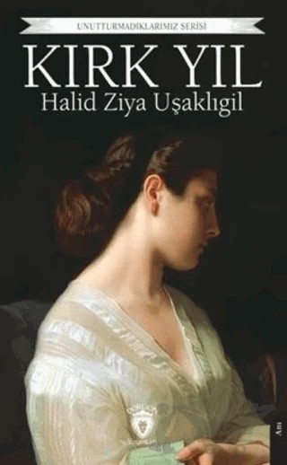 Unutturmadıklarımız Serisi - Kırk Yıl – Halit Ziya Uşaklıgil – Dorlion Yayınları kitap kapağı