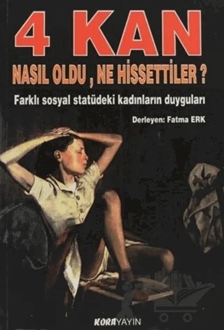 4 Kan Nasıl Oldu, Ne Hissettiler? Farklı Sosyal Statüdeki Kadınların Duyguları – Fatma Erk – Kora Yayın kitap kapağı