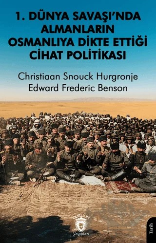 1. Dünya Savaşı’nda Almanların Osmanlılara Dikte Ettiği Cihat Politikası – Christiaan Snouck Hurgronje, Edward Frederic Benson – Dorlion Yayınları kitap kapağı