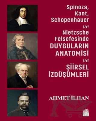 Spinoza, Kant, Schopenhauer ve Nietzsche Felsefesinde Duyguların Anatomisi ve Şiirsel İzdüşümleri – Ahmet İlhan – Sümer Yayıncılık kitap kapağı